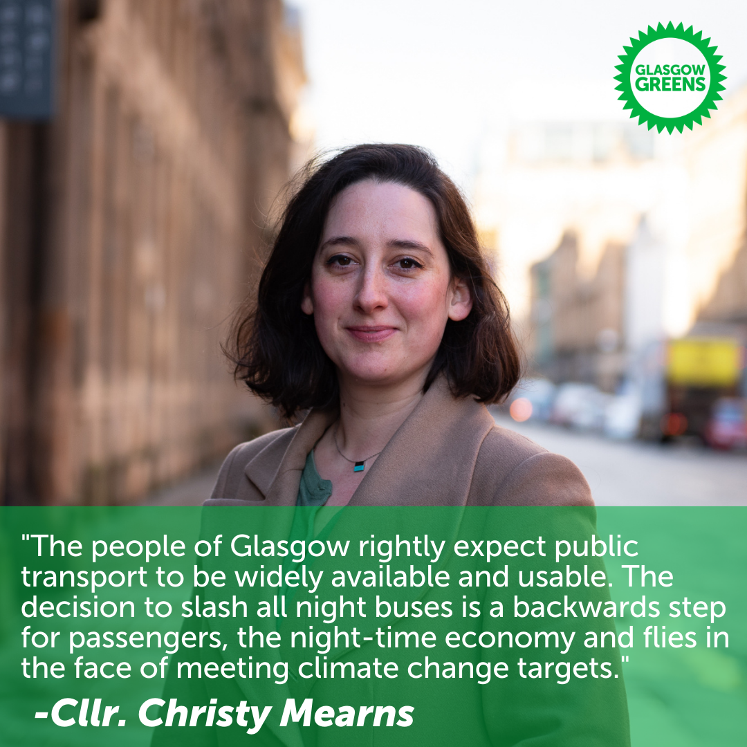 Text: "The people of Glasgow rightly expect public transport to be widely available and usable. The decision to slash all night buses is a backwards step for passengers, the night-time economy and flies in the face of meeting climate change targets." 